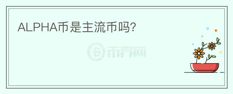 ALPHA幣是主流幣嗎？
