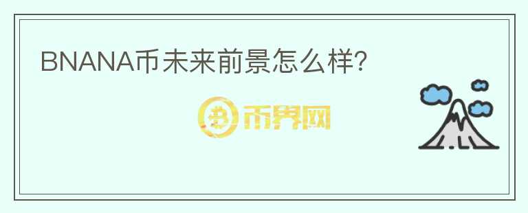 BNANA幣未來前景怎么樣？
