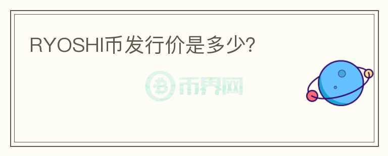 RYOSHI幣發(fā)行價是多少？